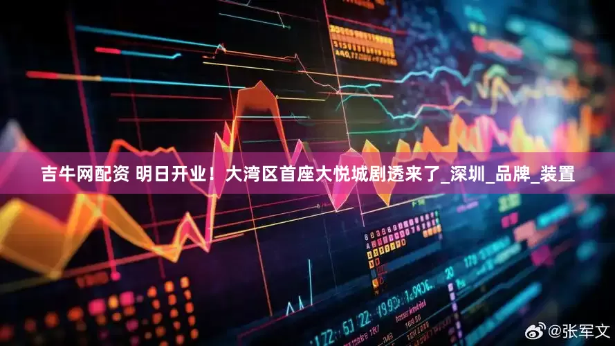 吉牛网配资 明日开业！大湾区首座大悦城剧透来了_深圳_品牌_装置