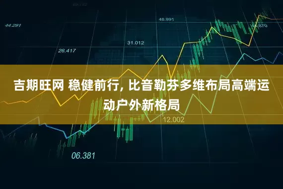 吉期旺网 稳健前行, 比音勒芬多维布局高端运动户外新格局