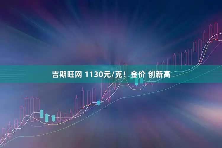 吉期旺网 1130元/克！金价 创新高